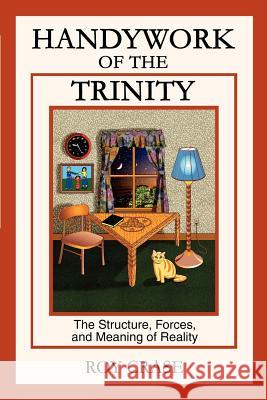 Handywork of the Trinity: The Structure, Forces, and Meaning of Reality Crase, Roy 9780595261048 Writers Club Press