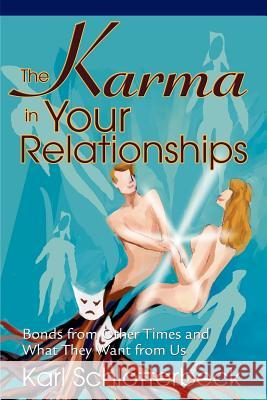 The Karma in Your Relationships: Bonds from Other Times and What They Want from Us Schlotterbeck, Karl R. 9780595261390 Writer's Showcase Press