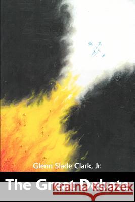 The Great Debate Glenn Slade, Jr. Clark Jr. Glenn Slade Clark 9780595261420