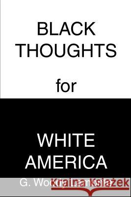 Black Thoughts for White America G. Woody LaMonte 9780595261659 Writers Club Press