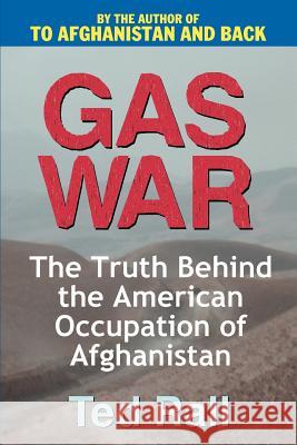 Gas War: The Truth Behind the American Occupation of Afghanistan Rall, Ted 9780595261758 Writers Club Press