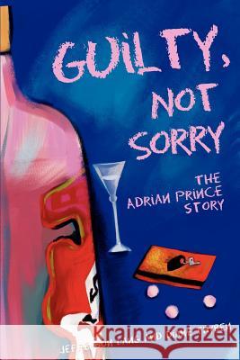 Guilty, Not Sorry: The Adrian Prince story. Tyben, Diane 9780595261970 Writers Club Press