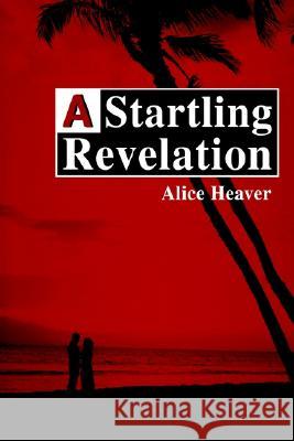 A Startling Revelation Alice E. Heaver 9780595261987 Writers Club Press