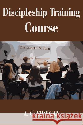Discipleship Training Course: The Gospel of St. John Morgan, Andrea C. 9780595262182 Writers Club Press