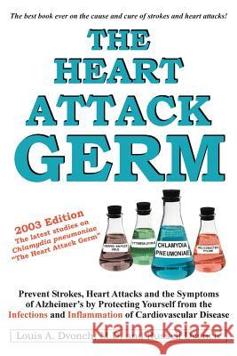 The Heart Attack Germ: Prevent Strokes, Heart Attacks and the Symptoms of Alzheimer's by Protecting Yourself from the Infections and Inflamma Dvonch, Louis 9780595262205 Writer's Showcase Press