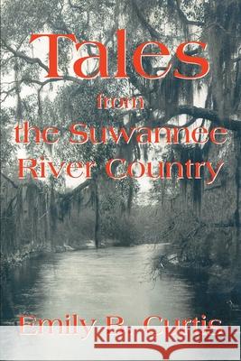 Tales from the Suwannee River Country Emily Curtis 9780595262472