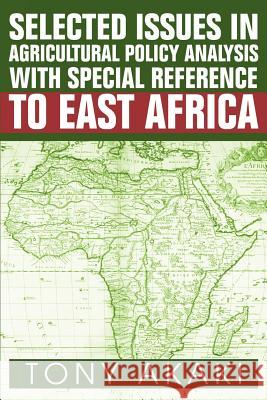 Selected Issues In Agricultural Policy Analysis With Special Reference To East Africa Tony Akaki 9780595262489 Writers Club Press