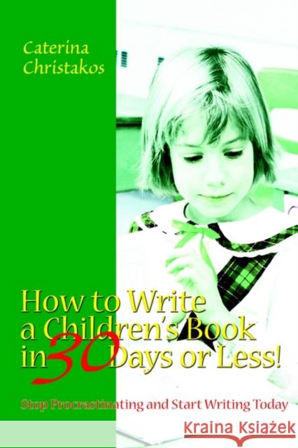 How to Write a Children's Book in 30 Days or Less!: Stop Procrastinating and Start Writing Today Christakos, Caterina 9780595262601
