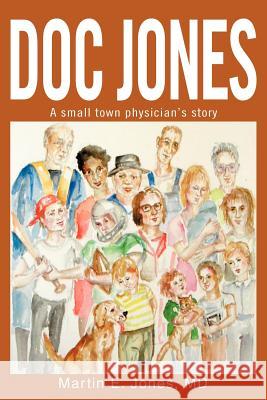 Doc Jones: A small town physician s story Jones, Martin E. 9780595262892 Writers Club Press