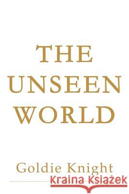 The Unseen World Goldie Knight 9780595262939