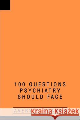 100 Questions Psychiatry Should Face Avery Z. Conner 9780595262946 Writers Club Press