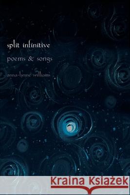 Split Infinitive: Poems and Songs Williams, Anna-Lynne 9780595263394