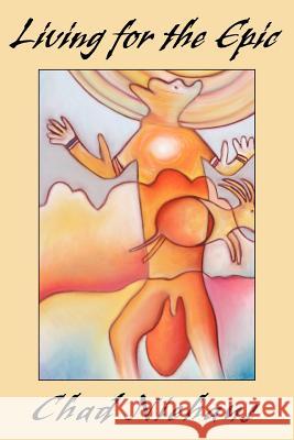 Living for the Epic Chad Niehaus 9780595263578 Writers Club Press