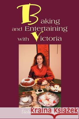 Baking and Entertaining with Victoria Victoria L. Cooksey 9780595263738 Writers Club Press