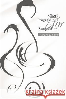 Chord Progressions For Songwriters Richard J. Scott 9780595263844 Writers Club Press