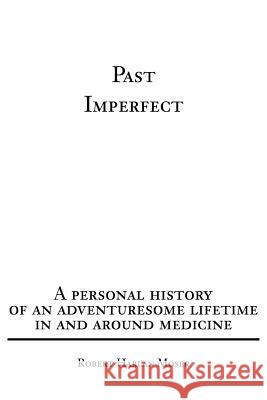Past Imperfect: A personal history of an adventuresome lifetime in and around medicine Moser, Robert Harlan 9780595263882