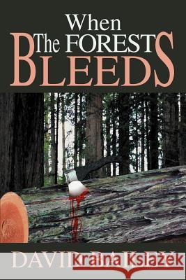 When The Forest Bleeds David Jordan Bailey 9780595264001 Writers Club Press