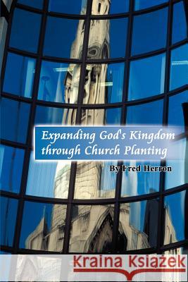 Expanding God's Kingdom through Church Planting Fred Herron 9780595264032 Writer's Showcase Press