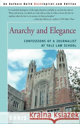 Anarchy and Elegance: Confessions of a Journalist at Yale Law School Goodrich, Chris 9780595264056 Backinprint.com