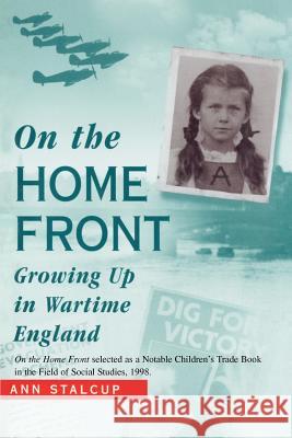 On The Home Front: Growing Up in Wartime England Stalcup, Josephine A. 9780595264070 Authors Choice Press