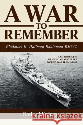 A War To Remember: Chalmers H. Hallman Radioman RM3/C Mininger, Stella Z. 9780595264254 Writers Club Press