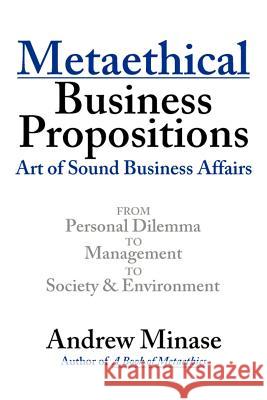Metaethical Business Propositions: Art of Sound Business Affairs Minase, Andrew 9780595264698 Writers Club Press