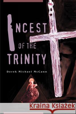 Incest of the Trinity Derek Michael McCann 9780595265206 Writers Advantage