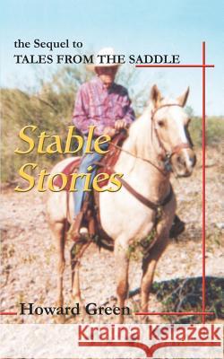 Stable Stories: the Sequel to TALES FROM THE SADDLE Green, Howard 9780595265213
