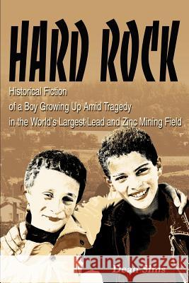 Hard Rock: Historical Fiction of a Boy Growing Up Amid Tragedy in the World's Largest Lead and Zinc Mining Field Sims, Dean 9780595265664 Writers Club Press