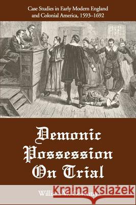 Demonic Possession On Trial: Case Studies in Early Modern England and Colonial America, 1593-1692 Coventry, William W. 9780595265893 Writers Club Press