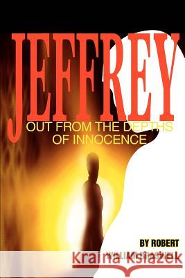 Jeffrey: Out From the Depths of Innocence Braswell, Robert William 9780595267347 Writers Club Press