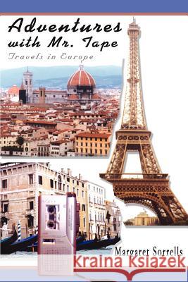 Adventures with Mr. Tape: Travels in Europe Sorrells, Margaret Frances 9780595267453 Writers Club Press
