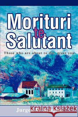 Morituri te Salutant: Those who are about to die, greet you Schulze, Jurgen W. 9780595267842 Writers Club Press
