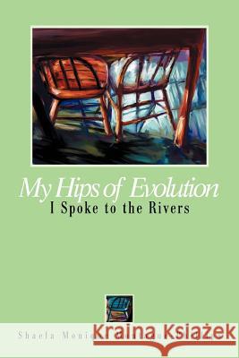 My Hips of Evolution: I Spoke to the Rivers Montague-Phillips, Shaela Monique 9780595267859 Writers Club Press