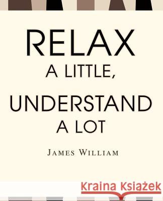 Relax a Little, Understand a Lot James W. William 9780595267873 Writers Club Press