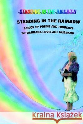 Standing in the Rainbow: A Book of Poems and Thoughts Hubbard, Barbara L. 9780595267996 Writer's Showcase Press