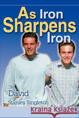 As Iron Sharpens Iron David S. Singleton 9780595268566