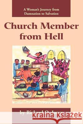 Church Member from Hell: A Woman's Journey from Damnation to Salvation Jones, Richard O. 9780595268726 Writers Club Press