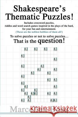 Shakespeare's Thematic Puzzles!: To solve puzzles or not to solve puzzles That is the question! Bosq, Marcellux 9780595268795 iUniverse