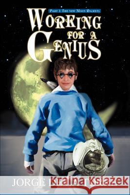 Working For a Genius: Part 1 The new Moon Rockets de La Torre, Jorge 9780595269075 Writers Advantage