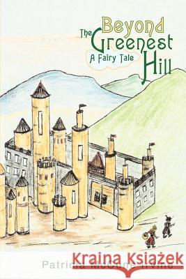 Beyond The Greenest Hill: A Fairy Tale Irvine, Patricia McCune 9780595269419 iUniverse