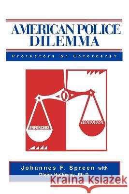 American Police Dilemma: Protectors or Enforcers? Spreen, Johannes F. 9780595269822 Writers Club Press