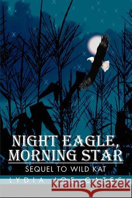 Night Eagle, Morning Star: Sequel To Wild Kat Cates, Lydia Joe 9780595270118 iUniverse