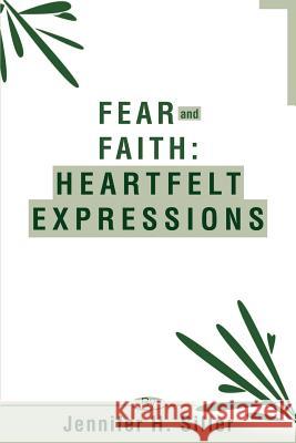 Fear and Faith: Heartfelt Expressions Siller, Jennifer H. 9780595270200 iUniverse