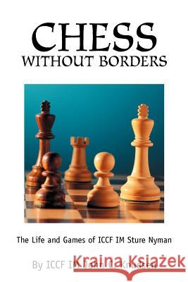 Chess Without Borders: The Life and Games of ICCF IM Sture Nyman Knudsen, John C. 9780595270217 Backinprint.com