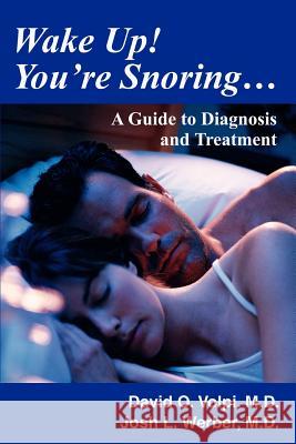 Wake Up! You're Snoring... : A Guide to Diagnosis and Treatment David O. Volpi Josh L. Werbe 9780595270316 iUniverse