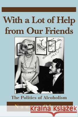 With a Lot of Help from Our Friends: The Politics of Alcoholism Olson, Nancy M. 9780595270378