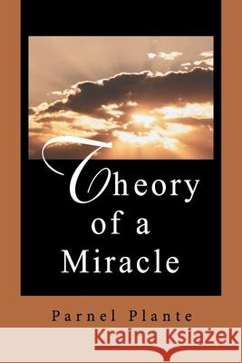 Theory of a Miracle Parnel Plante 9780595270729 Writers Club Press
