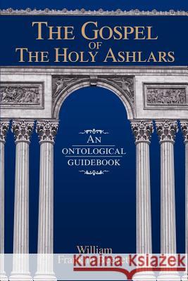 The Gospel of the Holy Ashlars: An ontological guidebook Beckett, William Franklin 9780595270781