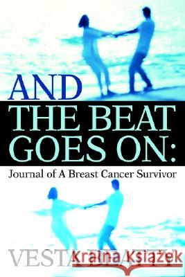 And the Beat Goes on: Journal of a Breast Cancer Survivor Beatty, Vesta L. 9780595270996 iUniverse